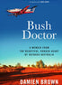 Bush Doctor. A memoir from the beautiful, rugged heart of outback Australia. By Damien Brown.