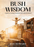 Bush Wisdom A Guide to Creating an Authentic Life, Wherever You Are.