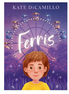 Ferris by Kate DiCamillo.  A tender story about a girl, a ghost, a grandmother and growing up.