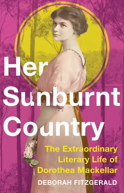 Her Sunburnt Country: The Extraordinary Literary Life of Dorothea Mackellar. By Deborah FitzGerald.