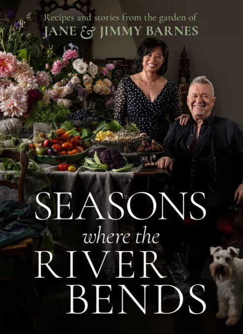 Seasons: Where the River Bends Recipes and Stories from the Garden of Jane and Jimmy Barnes. By Jane and Jimmy Barnes.