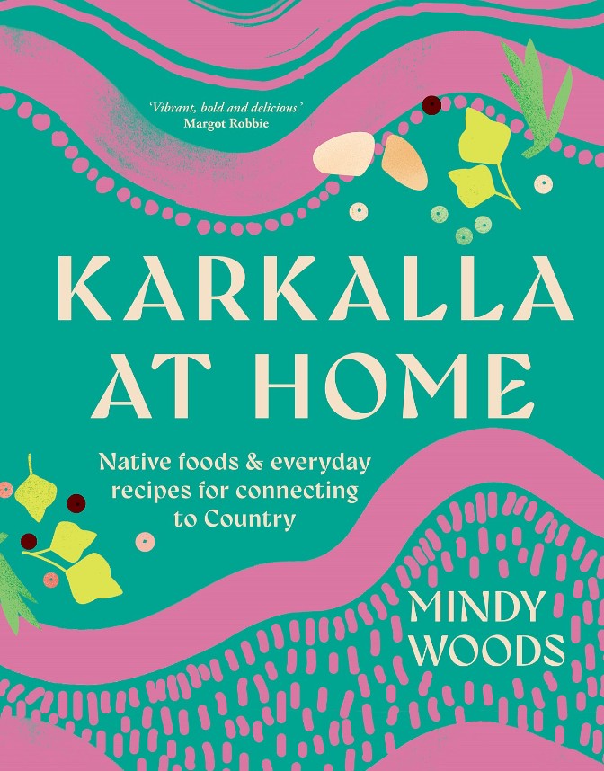 Karkalla at Home: Native foods and everyday recipes for connecting to Country by Mindy Woods