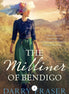 The Milliner of Bendigo. An astounding and entertaining bestseller, historical adventure mystery at its best from a bestselling Australian author. By Darry Fraser.