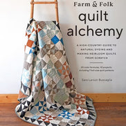 Farm & Folk Quilt Alchemy A High-Country Guide to Natural Dyeing and Making Heirloom Quilts from Scratch.  By Sara Larson Buscaglia